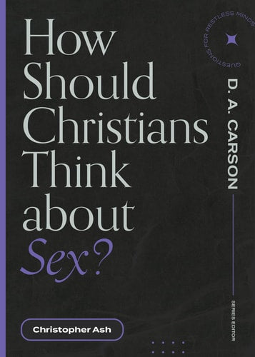 How Should Christians Think about Sex? (Questions for Restless Minds)