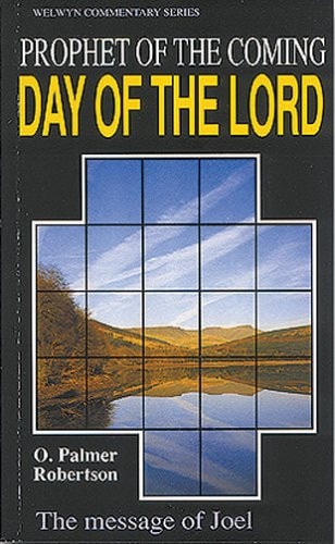 Prophet of the Coming Day of the Lord: The Message of Joel