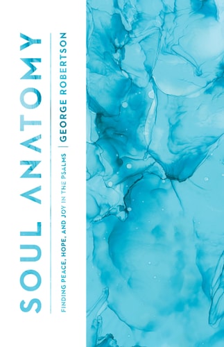 Soul Anatomy: Finding Peace, Hope, and Joy in the Psalms