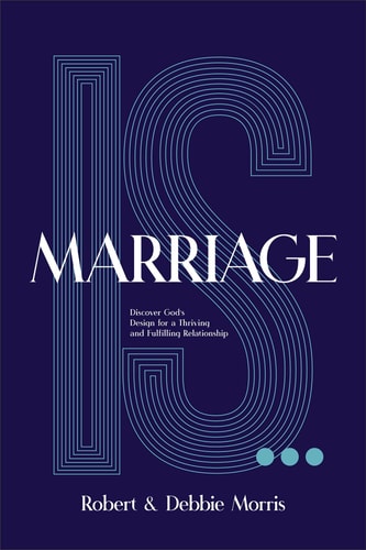 Marriage Is . . .: Discover God's Design for a Thriving and Fulfilling Relationship