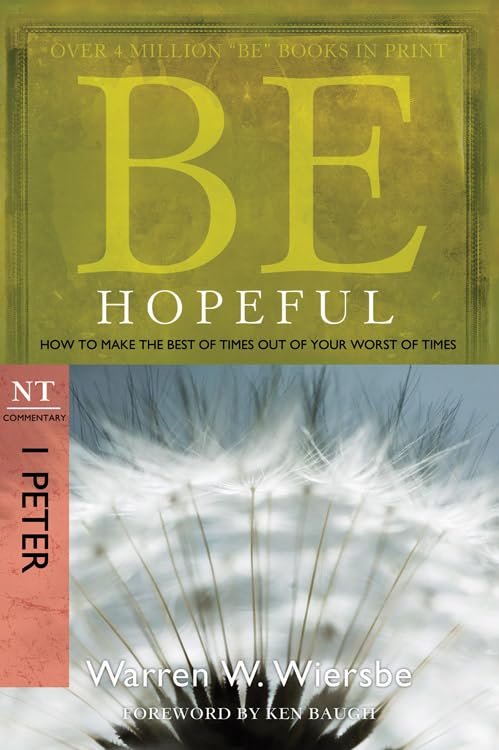 Be Hopeful (1 Peter): How to Make the Best of Times Out of Your Worst of Times (The BE Series Commentary)