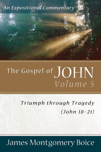 The Gospel of John: Triumph Through Tragedy (John 18-21) (Expositional Commentary)