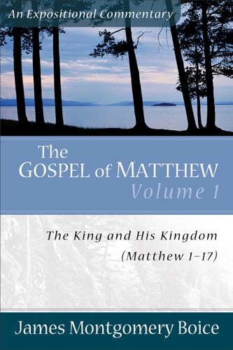 The Gospel of Matthew: The King and His Kingdom, Matthew 1-17 (Expositional Commentary)