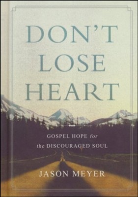 Don't Lose Heart: Gospel Hope for the Discouraged Soul