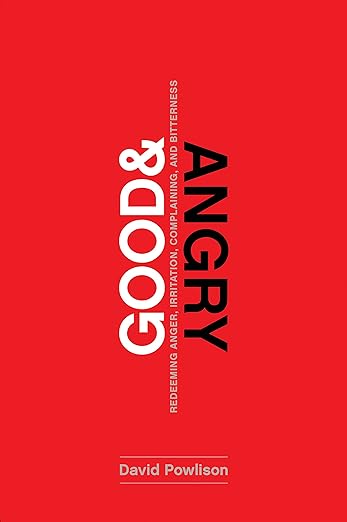 Good and Angry: Redeeming Anger, Irritation, Complaining, and Bitterness