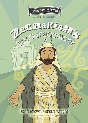 Zechariah’s Encouragement: The Minor Prophets, Book 12 (Gods Daring Dozen)