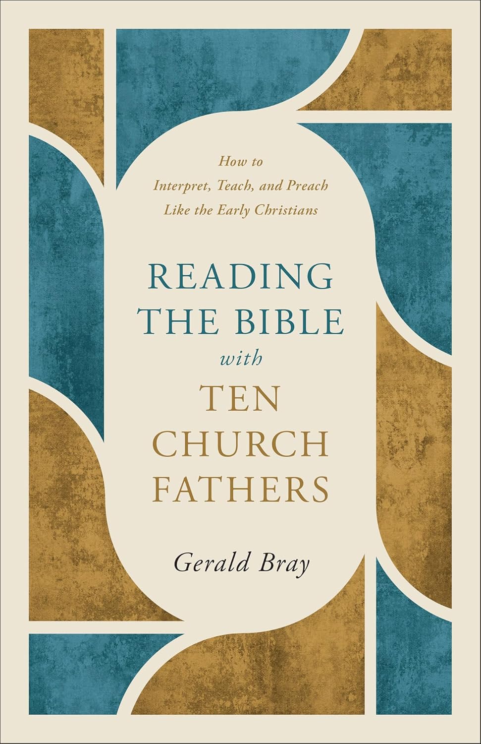 Reading the Bible with Ten Church Fathers: How to Interpret, Teach, and Preach Like the Early Christians