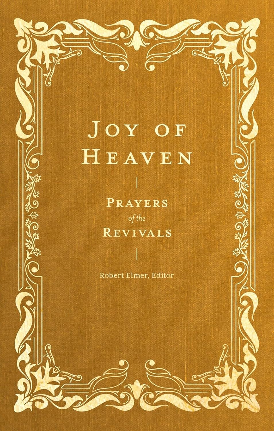 Joy of Heaven: Prayers of the Church (Pray Daily with Classic Christian Writers Charles Spurgeon, Jonathan Edwards, Amy Carmichael)