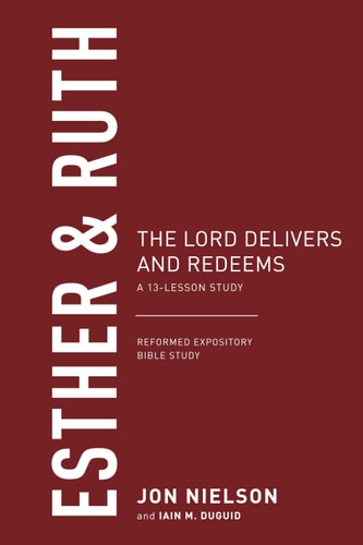 Esther & Ruth: The Lord Delivers and Redeems (Reformed Expository Bible Studies)
