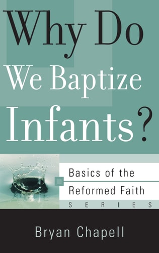Why Do We Baptize Infants? (Basics of the Reformed Faith)