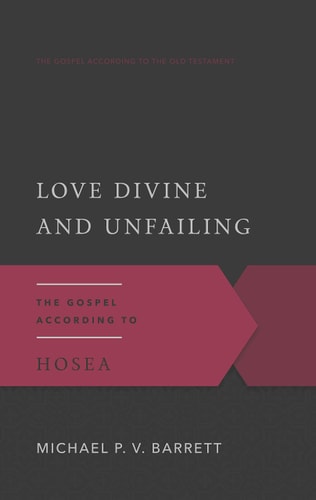 Love Divine and Unfailing: The Gospel According to Hosea (The Gospel According to the Old Testament)