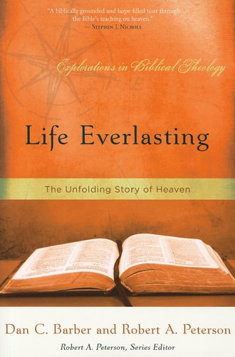 Life Everlasting: The Unfolding Story of Heaven (Explorations in Biblical Theology)