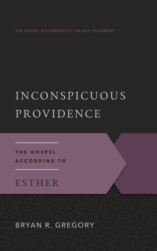 Inconspicuous Providence: The Gospel According to Esther (Gospel According to the Old Testament)