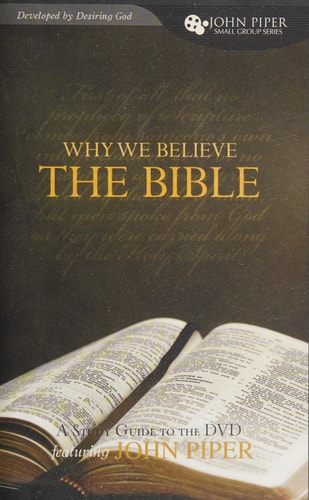 Why We Believe the Bible: A Study Guide to the DVD Featuring John Piper (John Piper Small Group)