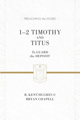 1–2 Timothy and Titus: To Guard the Deposit (Preaching the Word)