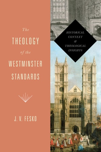 The Theology of the Westminster Standards: Historical Context and Theological Insights