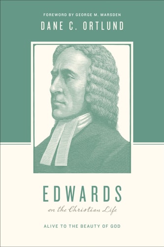 Edwards on the Christian Life: Alive to the Beauty of God