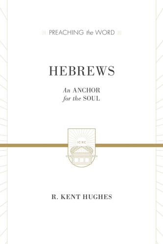 Hebrews: An Anchor for the Soul (2 volumes in 1 / ESV Edition) (Preaching the Word)