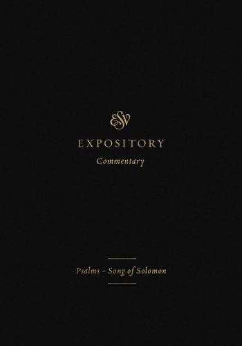 Psalms–Song of Solomon (ESV Expository Commentary, Volume 5)