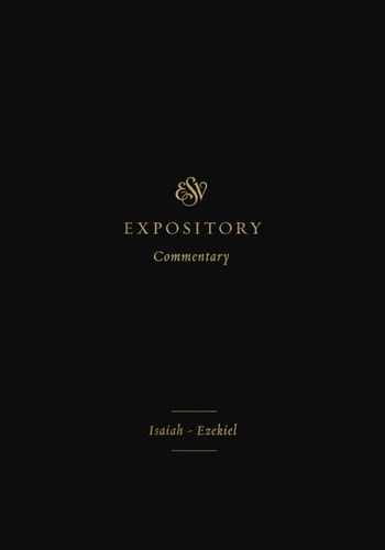 Isaiah–Ezekiel (ESV Expository Commentary, Volume 6)