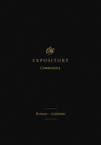 Romans–Galatians (ESV Expository Commentary, Volume 10)