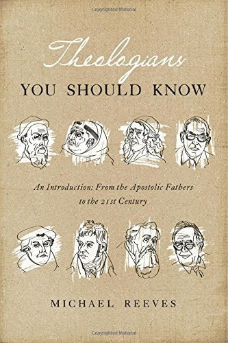 Theologians You Should Know: An Introduction: From the Apostolic Fathers to the 21st Century