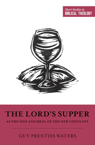 The Lord's Supper as the Sign and Meal of the New Covenant (Short Studies in Biblical Theology)