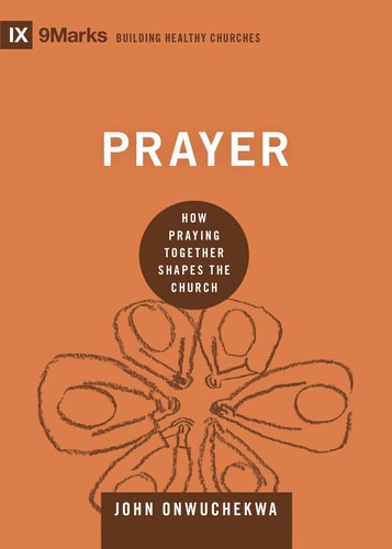 Prayer: How Praying Together Shapes the Church (Building Healthy Churches)