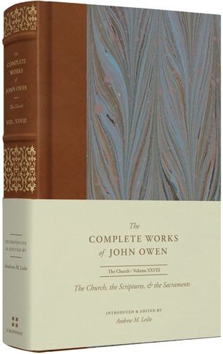 The Church, the Scriptures, and the Sacraments (Volume 28) (The Complete Works of John Owen)