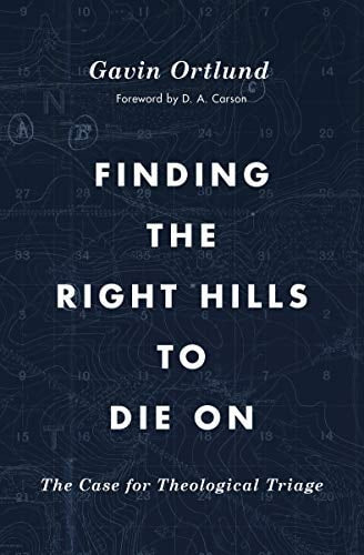Finding the Right Hills to Die On: The Case for Theological Triage (The Gospel Coalition)