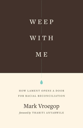 Weep with Me: How Lament Opens a Door for Racial Reconciliation