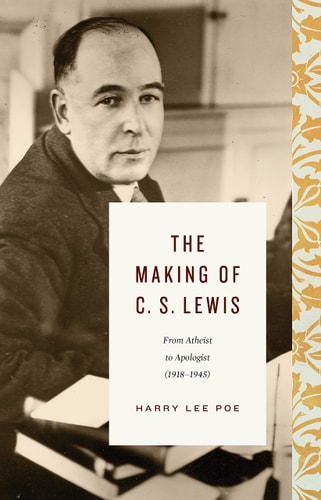 The Making of C. S. Lewis: From Atheist to Apologist (1918–1945) (Lewis Trilogy)