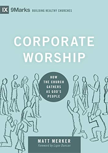 Corporate Worship: How the Church Gathers as God's People (Building Healthy Churches)