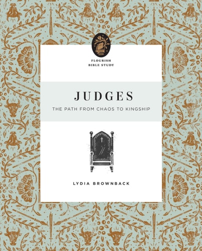 Judges: The Path from Chaos to Kingship (Flourish Bible Study)