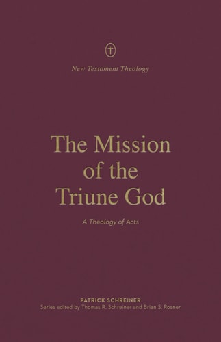 The Mission of the Triune God: A Theology of Acts (New Testament Theology)