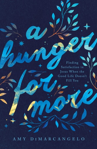 A Hunger for More: Finding Satisfaction in Jesus When the Good Life Doesn't Fill You (The Gospel Coalition)