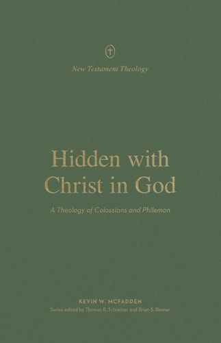 Hidden with Christ in God: A Theology of Colossians and Philemon (New Testament Theology)