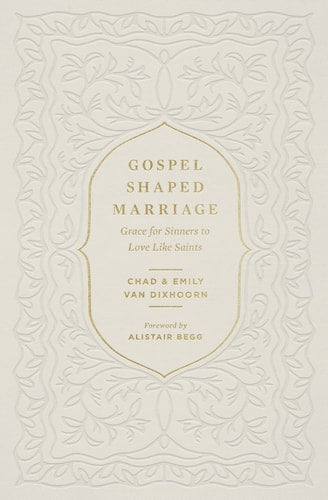 Gospel-Shaped Marriage: Grace for Sinners to Love Like Saints
