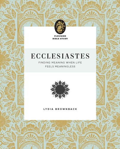 Ecclesiastes: Finding Meaning When Life Feels Meaningless (Flourish Bible Study)