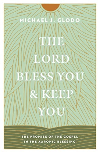 The Lord Bless You and Keep You: The Promise of the Gospel in the Aaronic Blessing