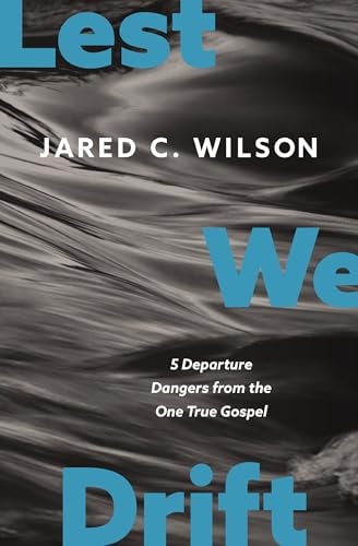Lest We Drift: 5 Departure Dangers from the One True Gospel