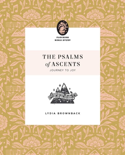 The Psalms of Ascents: Journey to Joy (Flourish Bible Study)
