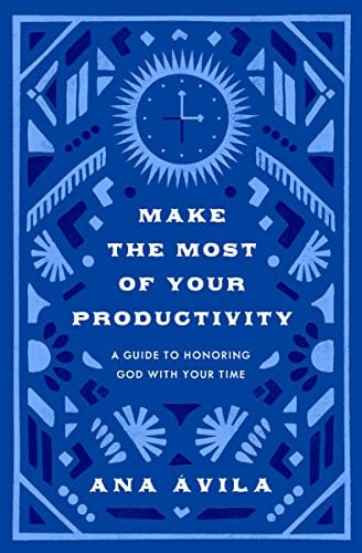Make the Most of Your Productivity: A Guide to Honoring God with Your Time (The Gospel Coalition)