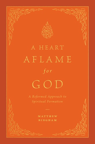 A Heart Aflame for God: A Reformed Approach to Spiritual Formation