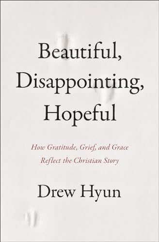 Beautiful, Disappointing, Hopeful: How Gratitude, Grief, and Grace Reflect The Christian Story