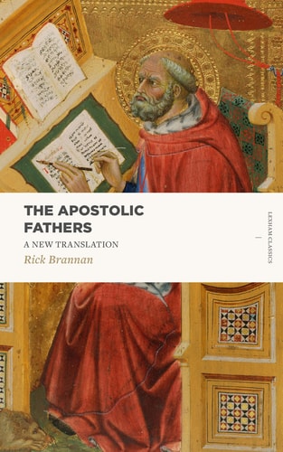 The Apostolic Fathers: A New Translation (includes 1–2 Clement, Ignatius’s letters, The Didache, The Shepherd of Hermas, The Epistle of Barnabas, & more) (Lexham Classics)