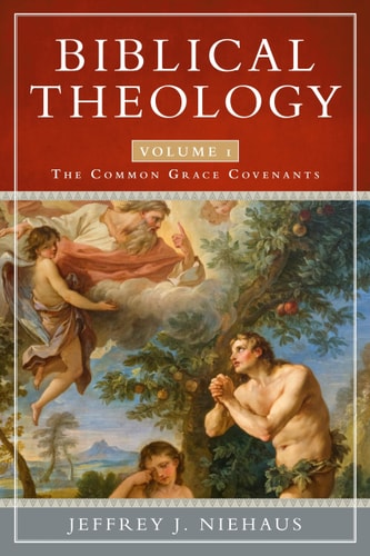 Biblical Theology, Volume 1: The Common Grace Covenants