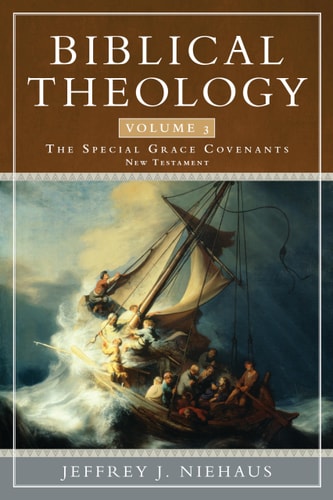Biblical Theology, Volume 3: The Special Grace Covenants (New Testament) (Biblical Theology, 3)