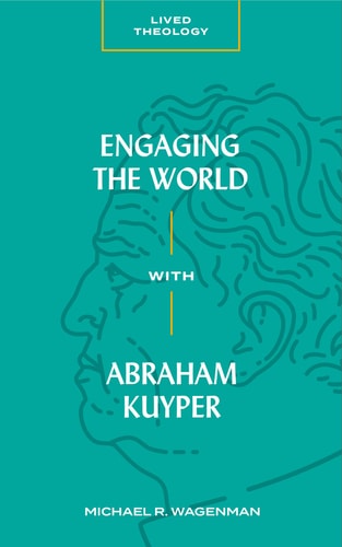 Engaging the World with Abraham Kuyper (Lived Theology)