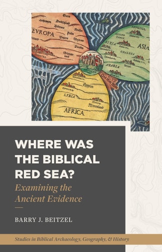 Where Was the Biblical Red Sea?: Examining the Ancient Evidence (Studies in Biblical Archaeology, Geography, and History)